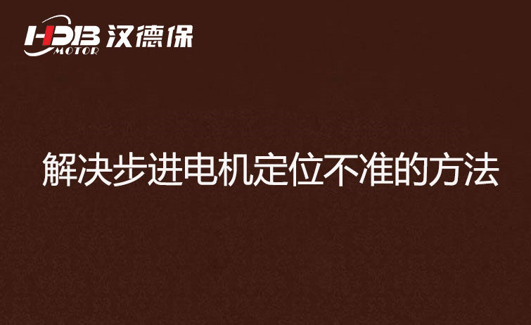 步進電機為什么走走就不準了？解決步進電機定位不準的方法
