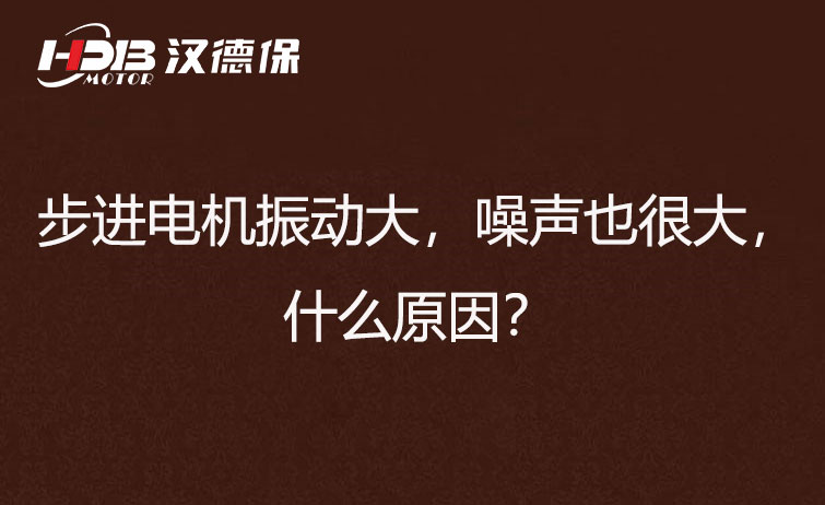 步進(jìn)電機振動大，噪聲也很大，什么原因？