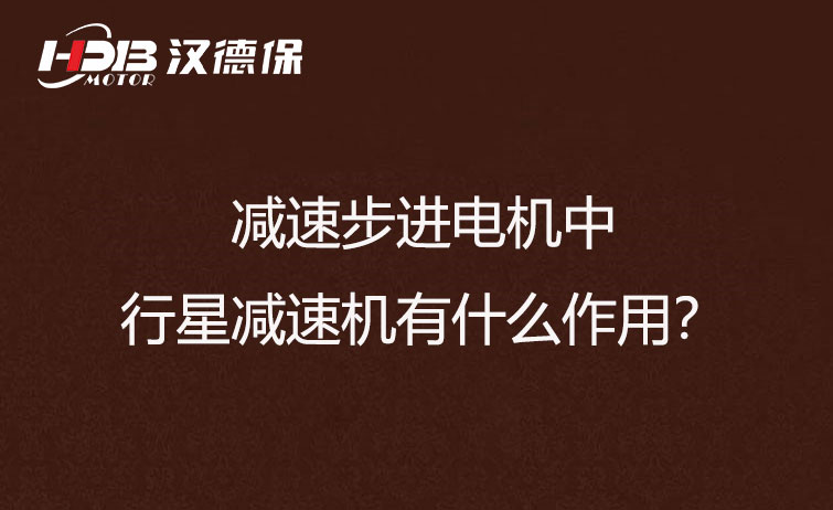 減速步進(jìn)電機中的行星減速機有什么作用？